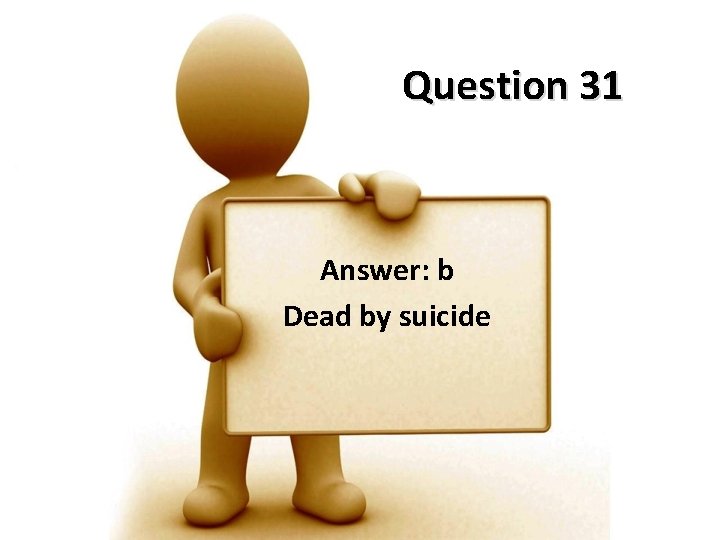 Question 31 Answer: b Dead by suicide 