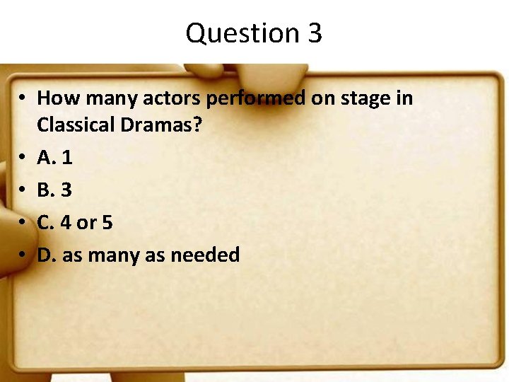 Question 3 • How many actors performed on stage in Classical Dramas? • A.