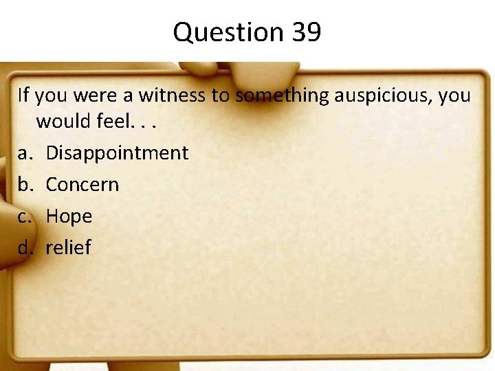 Question 39 If you were a witness to something auspicious, you would feel. .