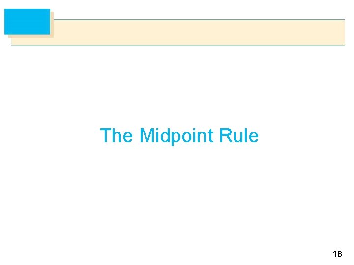 The Midpoint Rule 18 The Midpoint Rule 18
