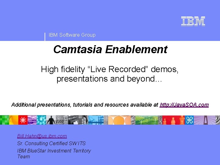 IBM Software Group Camtasia Enablement High fidelity “Live Recorded” demos, presentations and beyond… Additional