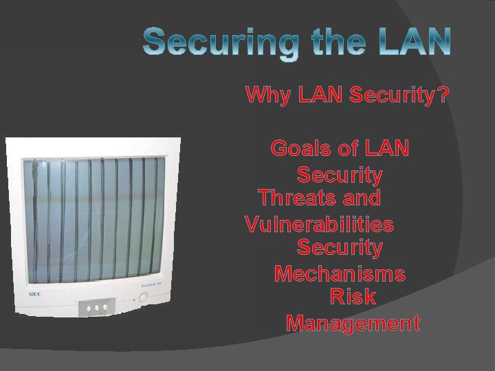 Why LAN Security? Goals of LAN Security Threats and Vulnerabilities Security Mechanisms Risk Management