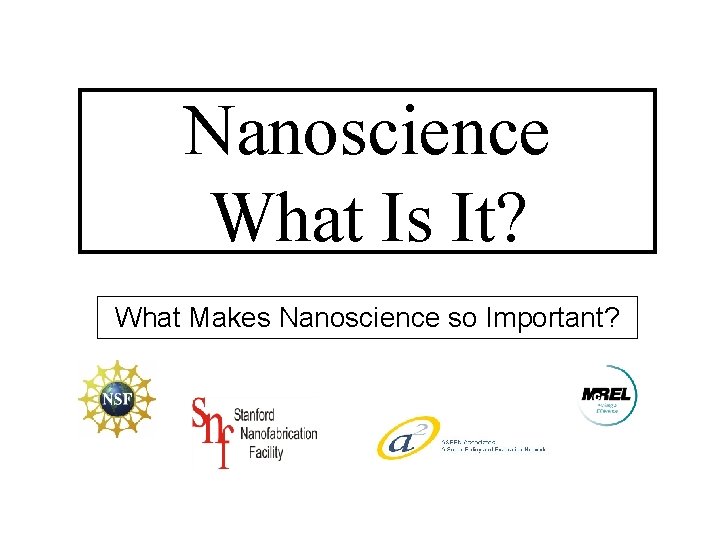 Nanoscience What Is It? What Makes Nanoscience so Important? 