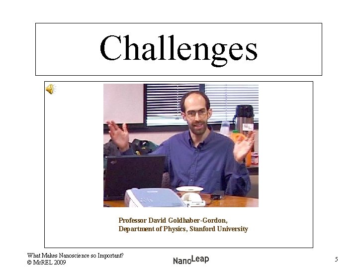 Challenges Professor David Goldhaber-Gordon, Department of Physics, Stanford University What Makes Nanoscience so Important?