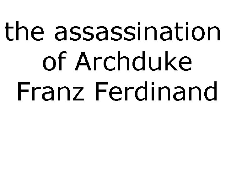 the assassination of Archduke Franz Ferdinand 