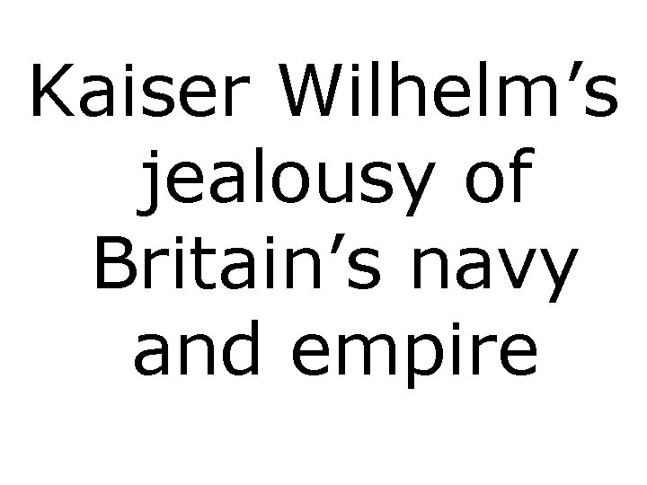 Kaiser Wilhelm’s jealousy of Britain’s navy and empire 