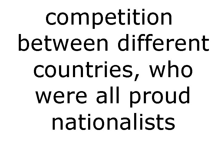 competition between different countries, who were all proud nationalists 