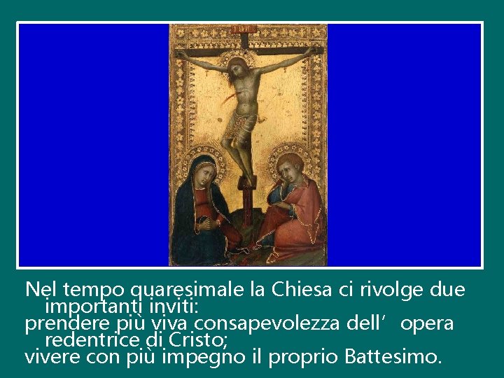 Nel tempo quaresimale la Chiesa ci rivolge due importanti inviti: prendere più viva consapevolezza