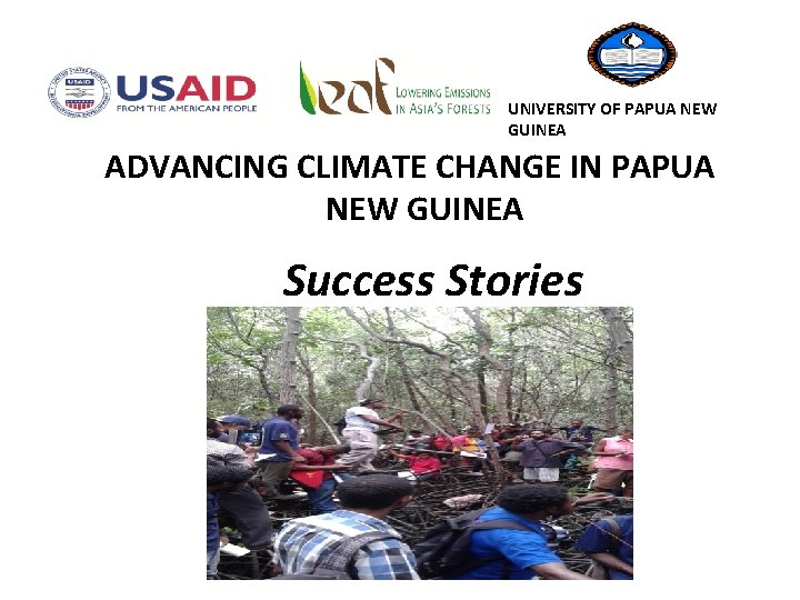 UNIVERSITY OF PAPUA NEW GUINEA ADVANCING CLIMATE CHANGE IN PAPUA NEW GUINEA Success Stories UNIVERSITY OF PAPUA NEW GUINEA ADVANCING CLIMATE CHANGE IN PAPUA NEW GUINEA Success Stories