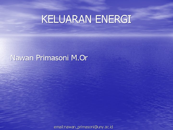 KELUARAN ENERGI Nawan Primasoni M. Or email: nawan_primasoni@uny. ac. id 