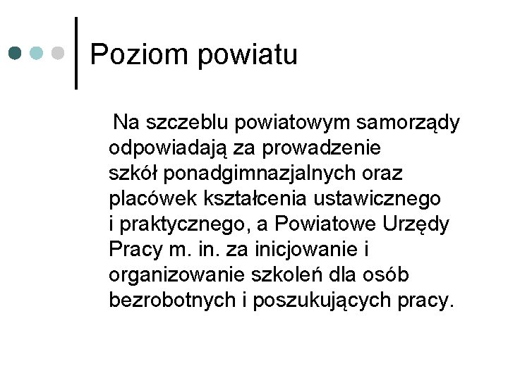 Poziom powiatu Na szczeblu powiatowym samorządy odpowiadają za prowadzenie szkół ponadgimnazjalnych oraz placówek kształcenia