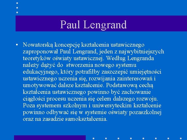 Paul Lengrand • Nowatorską koncepcję kształcenia ustawicznego zaproponował Paul Lengrand, jeden z najwybitniejszych teoretyków