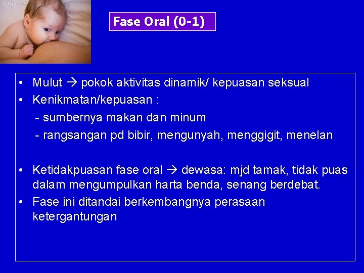 Fase Oral (0 -1) • Mulut pokok aktivitas dinamik/ kepuasan seksual • Kenikmatan/kepuasan :