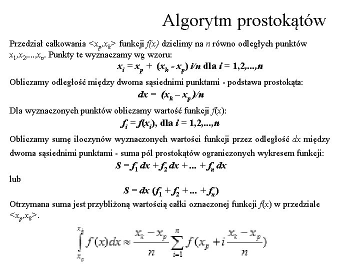 Algorytm prostokątów Przedział całkowania <xp, xk> funkcji f(x) dzielimy na n równo odległych punktów Algorytm prostokątów Przedział całkowania <xp, xk> funkcji f(x) dzielimy na n równo odległych punktów