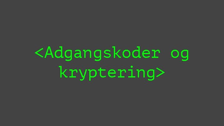 <Adgangskoder og kryptering> 