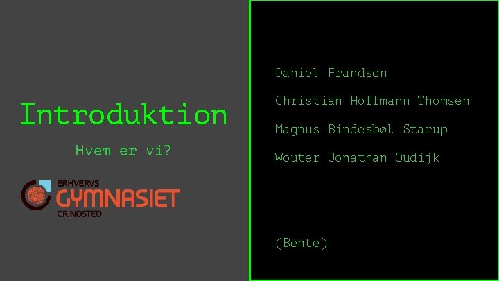 Daniel Frandsen Introduktion Hvem er vi? Christian Hoffmann Thomsen Magnus Bindesbøl Starup Wouter Jonathan