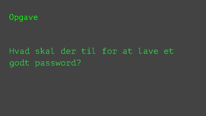 Opgave Hvad skal der til for at lave et godt password? 