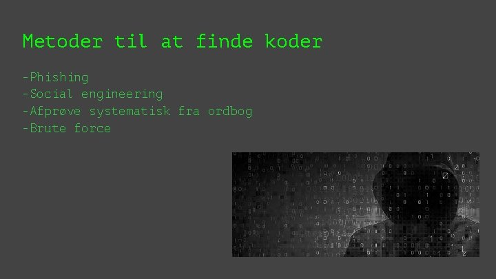 Metoder til at finde koder -Phishing -Social engineering -Afprøve systematisk fra ordbog -Brute force