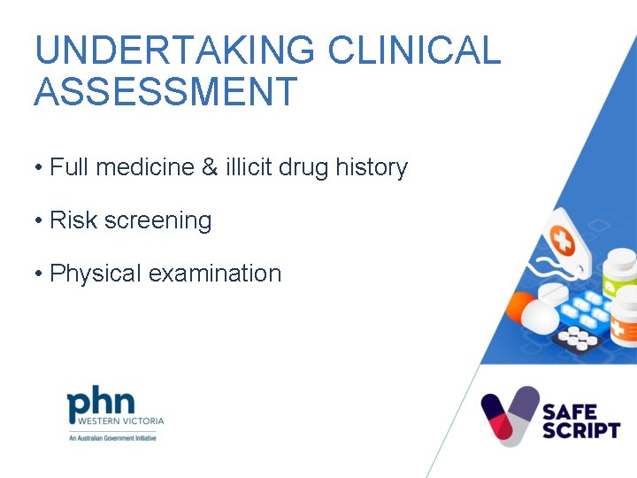 UNDERTAKING CLINICAL ASSESSMENT • Full medicine & illicit drug history • Risk screening •