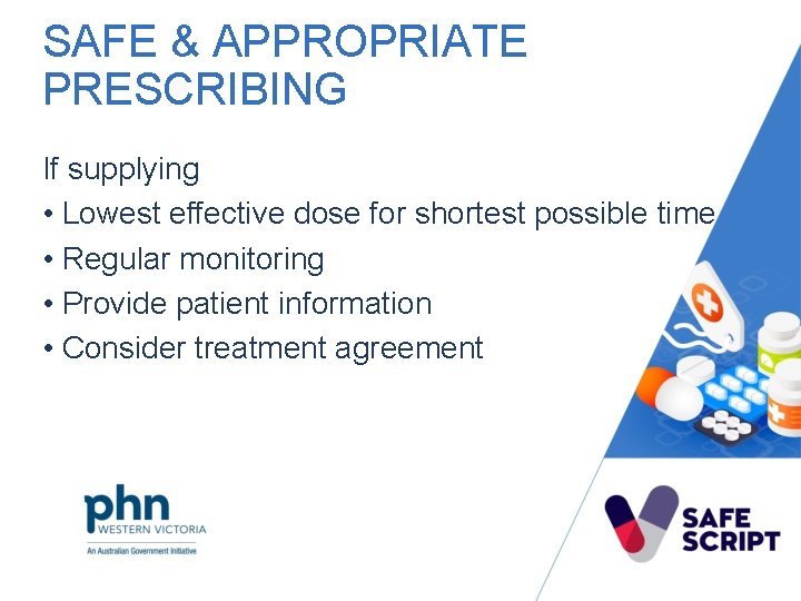 SAFE & APPROPRIATE PRESCRIBING If supplying • Lowest effective dose for shortest possible time