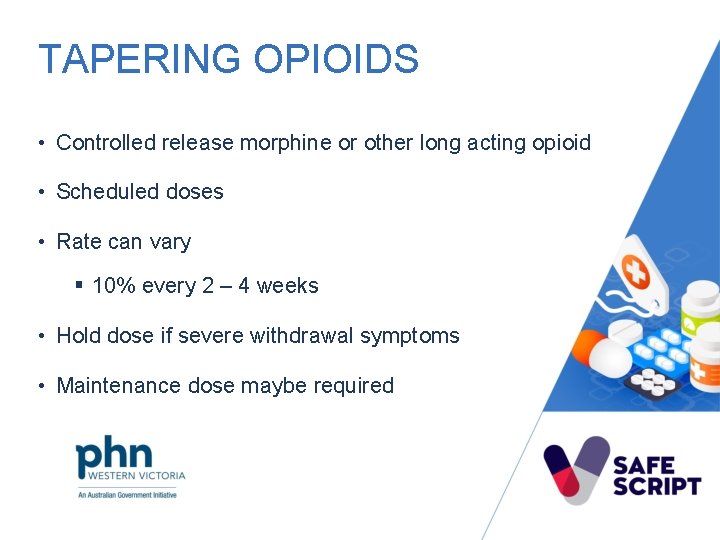 TAPERING OPIOIDS • Controlled release morphine or other long acting opioid • Scheduled doses