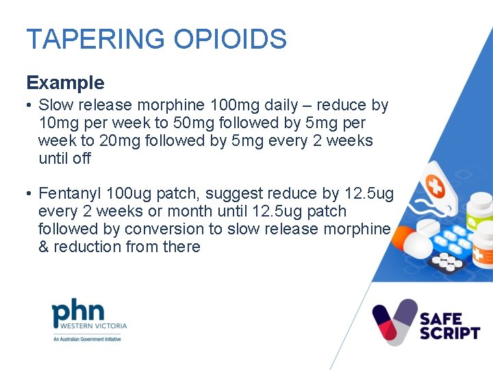 TAPERING OPIOIDS Example • Slow release morphine 100 mg daily – reduce by 10