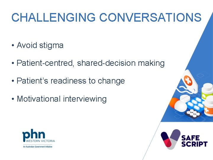 CHALLENGING CONVERSATIONS • Avoid stigma • Patient-centred, shared-decision making • Patient’s readiness to change