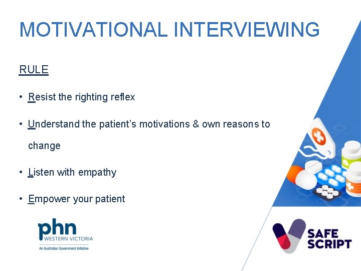 MOTIVATIONAL INTERVIEWING RULE • Resist the righting reflex • Understand the patient’s motivations &