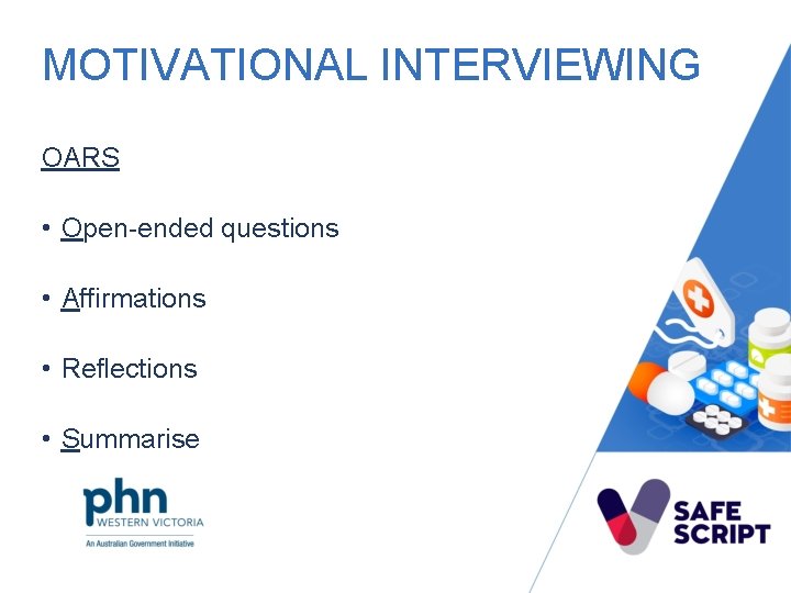 MOTIVATIONAL INTERVIEWING OARS • Open-ended questions • Affirmations • Reflections • Summarise 