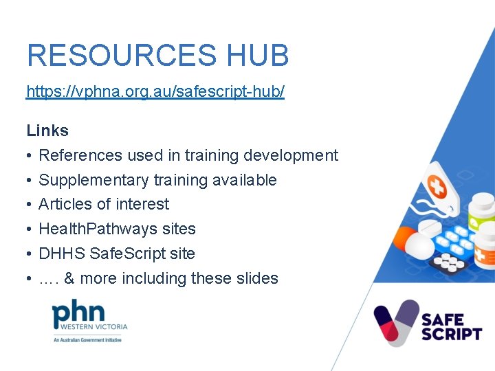 RESOURCES HUB https: //vphna. org. au/safescript-hub/ Links • References used in training development •