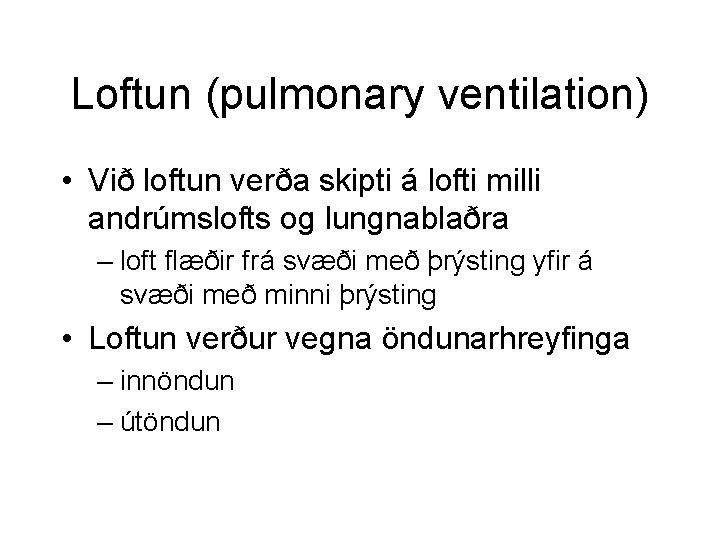 Loftun (pulmonary ventilation) • Við loftun verða skipti á lofti milli andrúmslofts og lungnablaðra