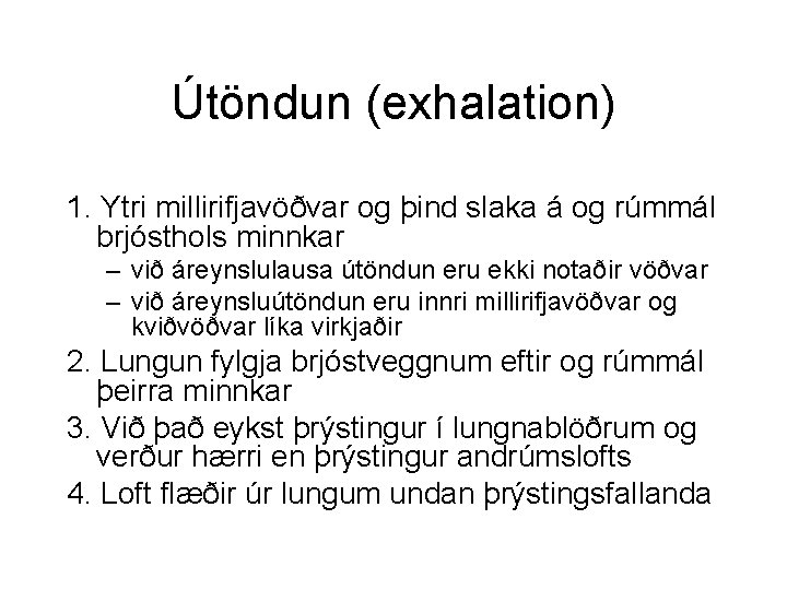 Útöndun (exhalation) 1. Ytri millirifjavöðvar og þind slaka á og rúmmál brjósthols minnkar –