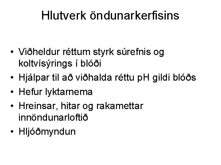 Hlutverk öndunarkerfisins • Viðheldur réttum styrk súrefnis og koltvísýrings í blóði • Hjálpar til