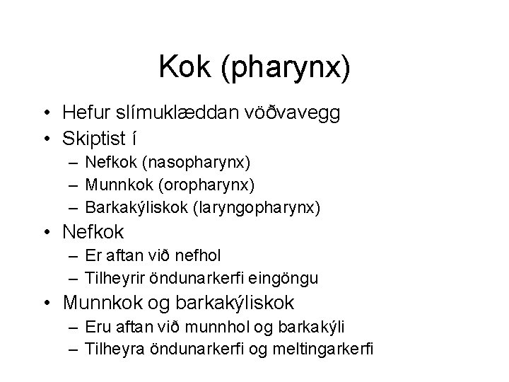 Kok (pharynx) • Hefur slímuklæddan vöðvavegg • Skiptist í – Nefkok (nasopharynx) – Munnkok