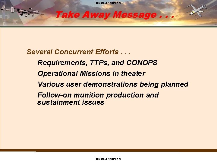 UNCLASSIFIED Take Away Message. . . Several Concurrent Efforts. . . Requirements, TTPs, and