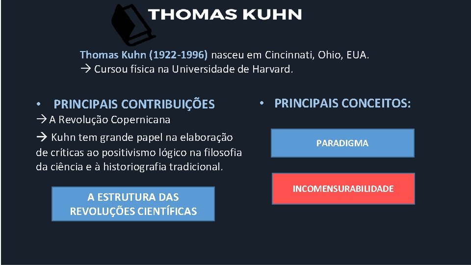 Thomas Kuhn (1922 -1996) nasceu em Cincinnati, Ohio, EUA. Cursou física na Universidade de