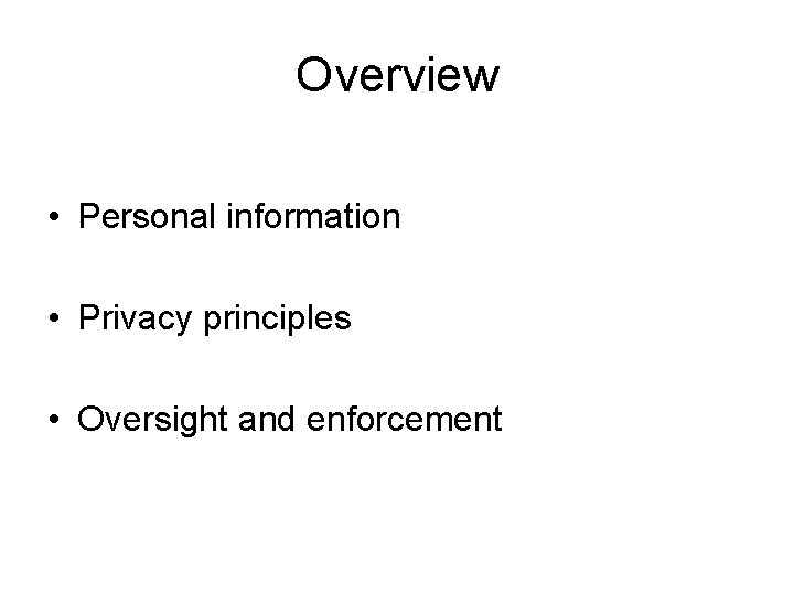 Overview • Personal information • Privacy principles • Oversight and enforcement 