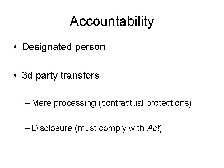 Accountability • Designated person • 3 d party transfers – Mere processing (contractual protections)