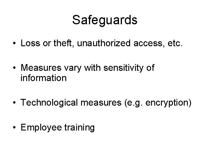 Safeguards • Loss or theft, unauthorized access, etc. • Measures vary with sensitivity of