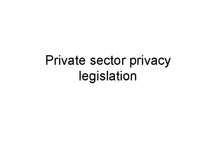 Private sector privacy legislation 