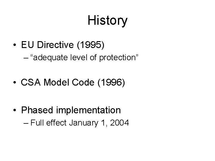 History • EU Directive (1995) – “adequate level of protection” • CSA Model Code