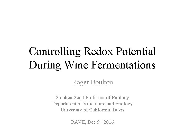 Controlling Redox Potential During Wine Fermentations Roger Boulton Stephen Scott Professor of Enology Department