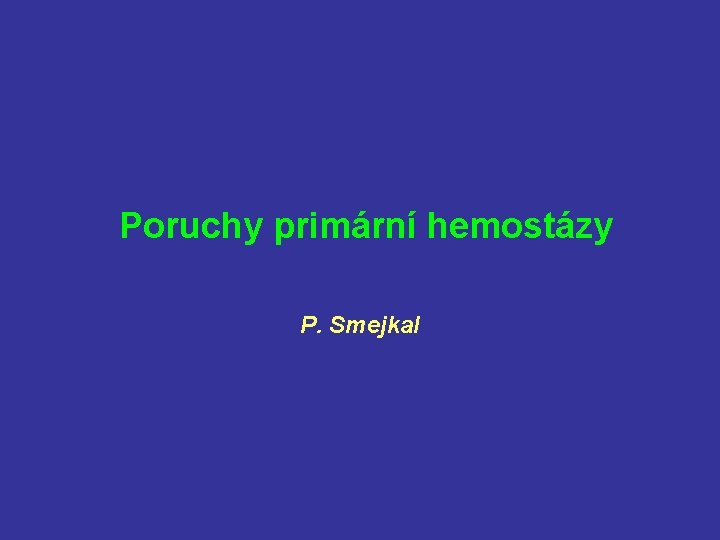 Poruchy primární hemostázy P. Smejkal 