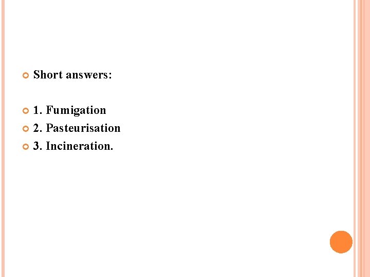  Short answers: 1. Fumigation 2. Pasteurisation 3. Incineration. 