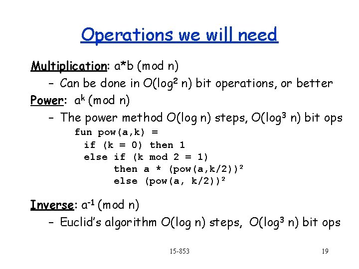Operations we will need Multiplication: a*b (mod n) – Can be done in O(log