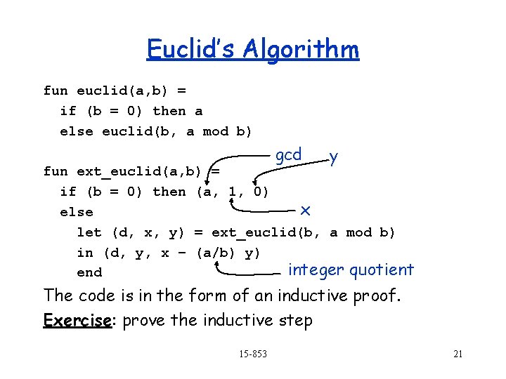 Euclid’s Algorithm fun euclid(a, b) = if (b = 0) then a else euclid(b,