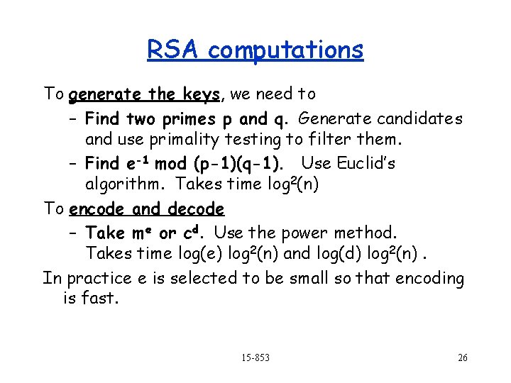 RSA computations To generate the keys, we need to – Find two primes p