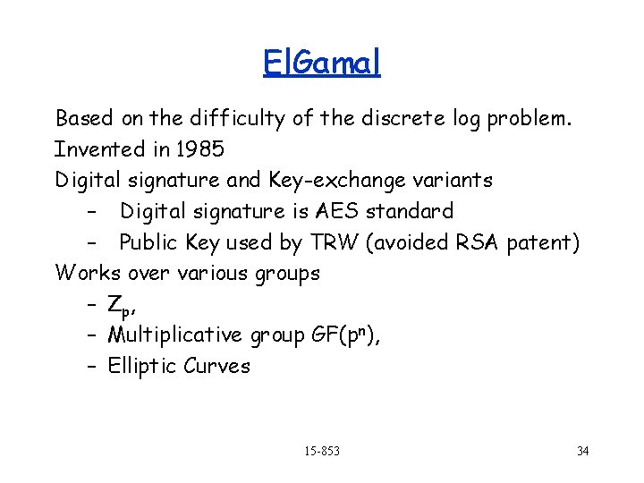 El. Gamal Based on the difficulty of the discrete log problem. Invented in 1985