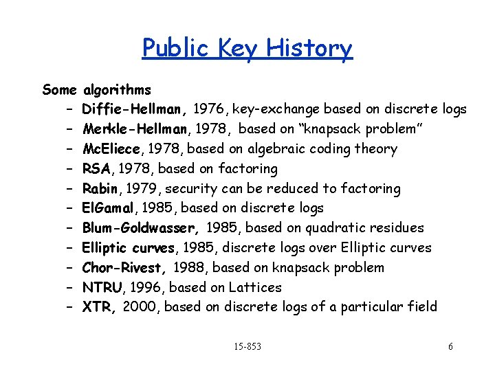 Public Key History Some – – – algorithms Diffie-Hellman, 1976, key-exchange based on discrete