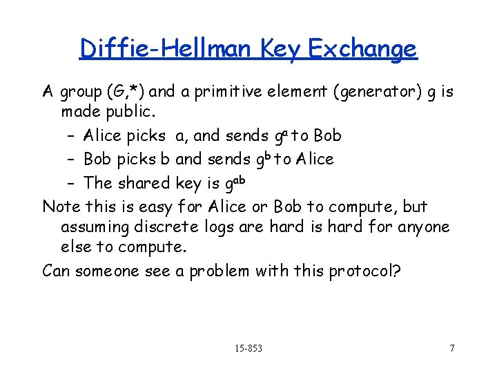 Diffie-Hellman Key Exchange A group (G, *) and a primitive element (generator) g is